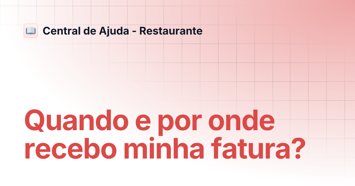 Quando e por onde recebo minha fatura? | Central de Ajuda - Restaurante